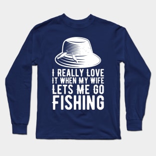 I Really Love It When My Wife Lets Me Go Fishing Long Sleeve T-Shirt